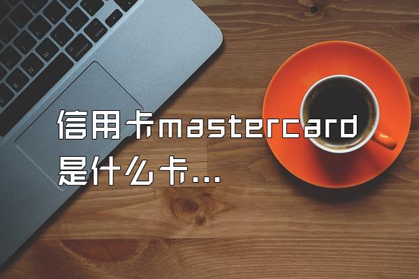信用卡mastercard是什么卡？