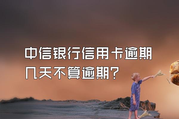 中信银行信用卡逾期几天不算逾期？