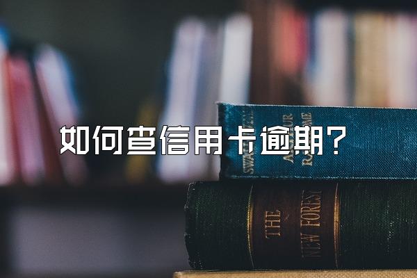 如何查信用卡逾期？