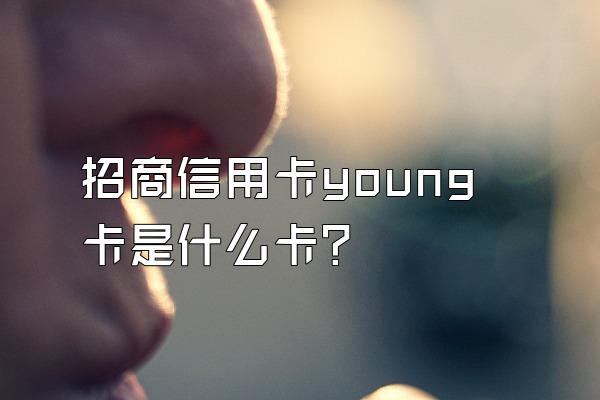 招商信用卡young卡是什么卡？