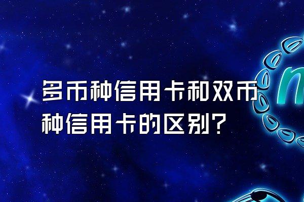 多币种信用卡和双币种信用卡的区别？