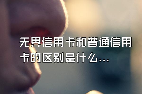 无界信用卡和普通信用卡的区别是什么？