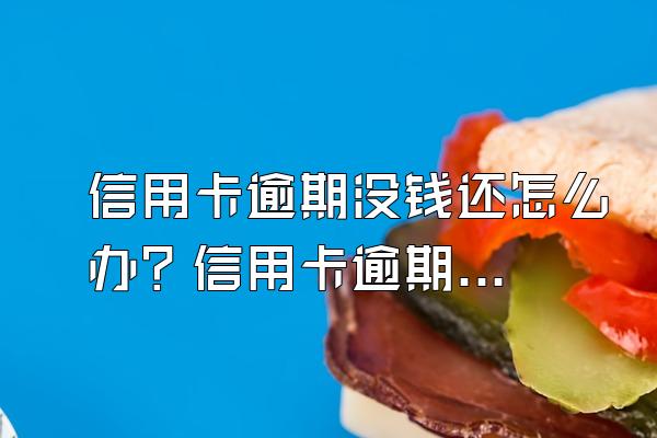 信用卡逾期没钱还怎么办？信用卡逾期多久会被起诉？