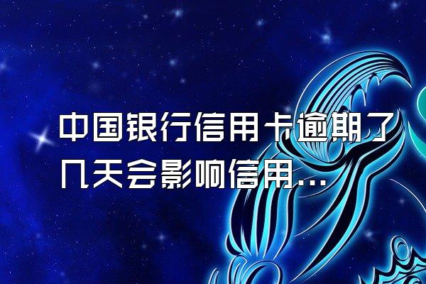 中国银行信用卡逾期了几天会影响信用吗？逾期利息如何计算