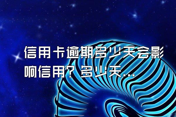 信用卡逾期多少天会影响信用？多少天会被起诉？