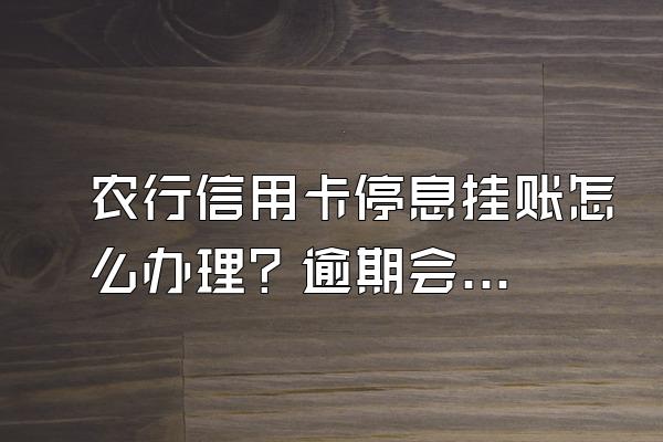 农行信用卡停息挂账怎么办理？逾期会被起诉吗？