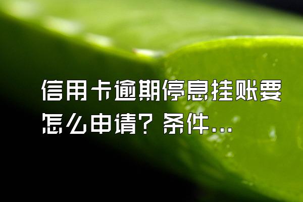 信用卡逾期停息挂账要怎么申请？条件是什么？