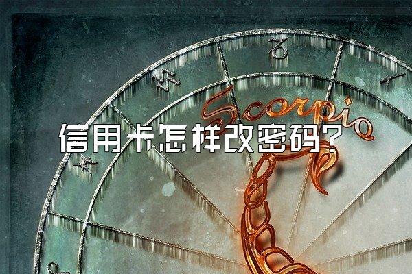 信用卡怎样改密码？