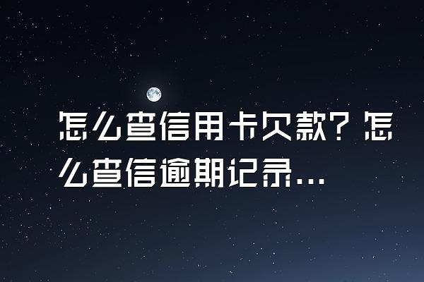 怎么查信用卡欠款？怎么查信逾期记录？