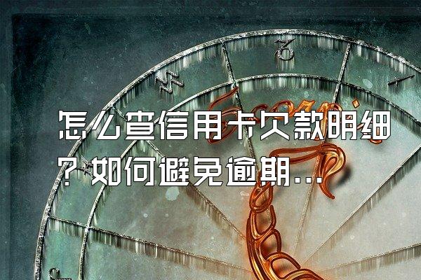 怎么查信用卡欠款明细？如何避免逾期？