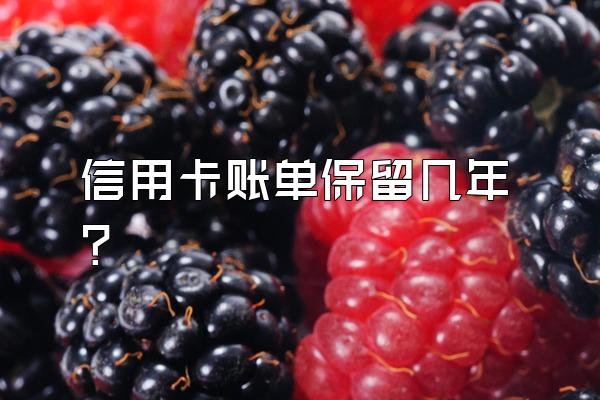 信用卡账单保留几年？