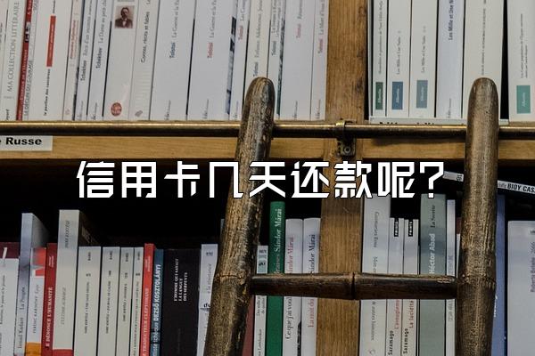 信用卡几天还款呢？