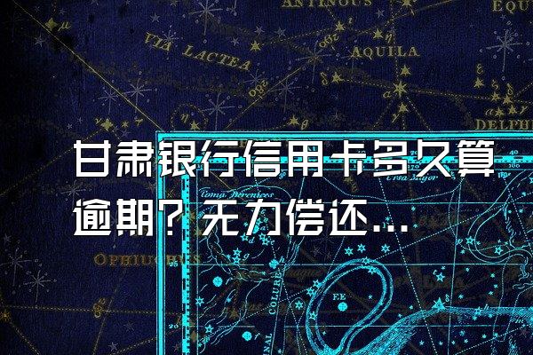 甘肃银行信用卡多久算逾期？无力偿还怎么协商？