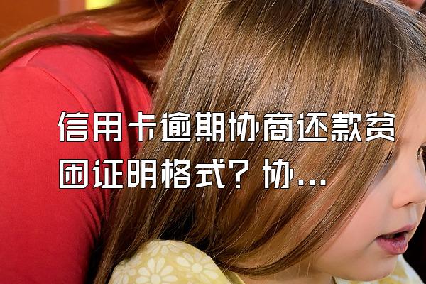 信用卡逾期协商还款贫困证明格式？协商还款流程是什么？