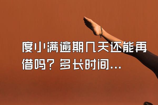 度小满逾期几天还能再借吗？多长时间会起诉？