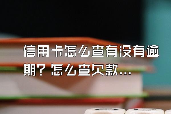 信用卡怎么查有没有逾期？怎么查欠款多少？