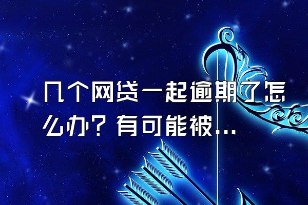 几个网贷一起逾期了怎么办？有可能被起诉吗？