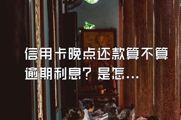 信用卡晚点还款算不算逾期利息？是怎么算的？