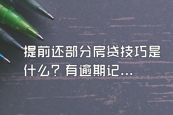 提前还部分房贷技巧是什么？有逾期记录怎么办？