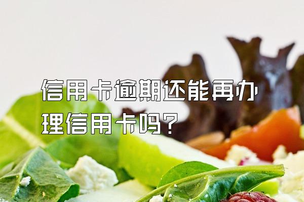 信用卡逾期还能再办理信用卡吗?