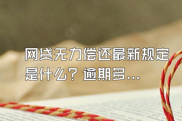 网贷无力偿还最新规定是什么？逾期多少会被起诉？