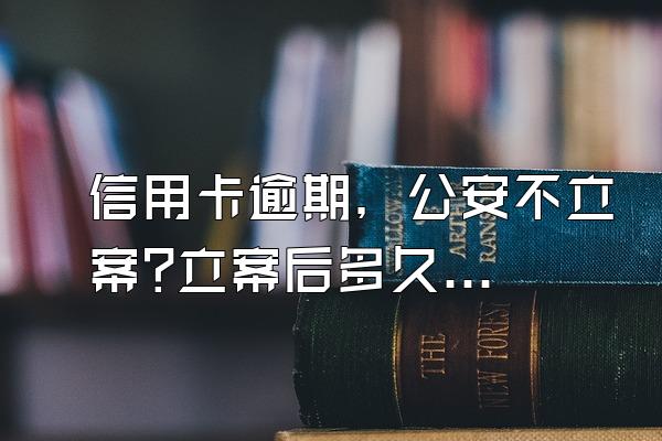 信用卡逾期，公安不立案?立案后多久抓人?