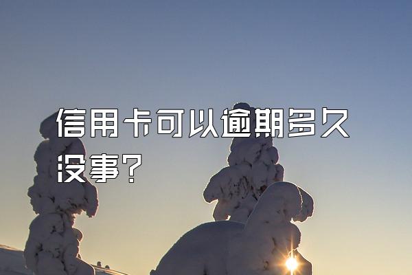 信用卡可以逾期多久没事？