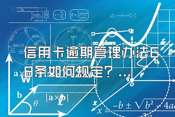 信用卡逾期管理办法68条如何规定？如何补救？