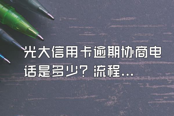 光大信用卡逾期协商电话是多少？流程是什么？