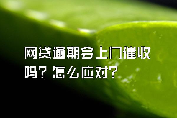 网贷逾期会上门催收吗？怎么应对？