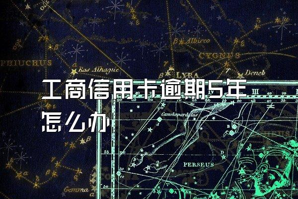 工商信用卡逾期5年怎么办