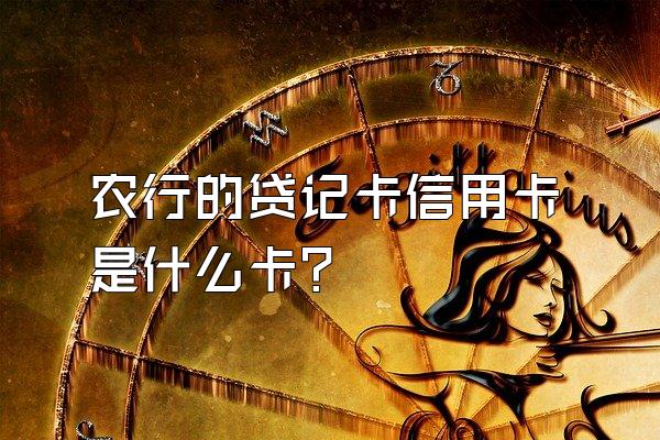 农行的贷记卡信用卡是什么卡？