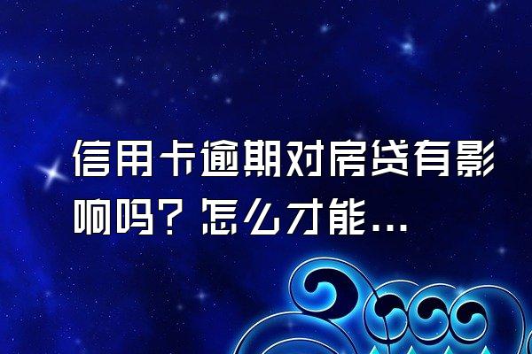 信用卡逾期对房贷有影响吗？怎么才能申请房贷？