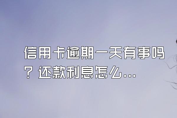 信用卡逾期一天有事吗？还款利息怎么算？