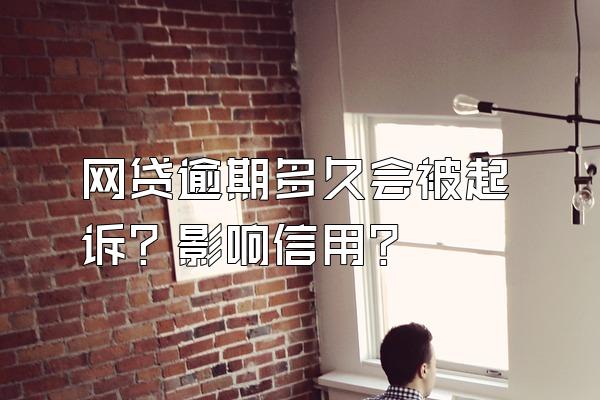 网贷逾期多久会被起诉？影响信用？