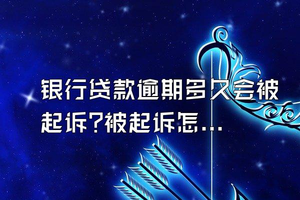 银行贷款逾期多久会被起诉?被起诉怎么办?