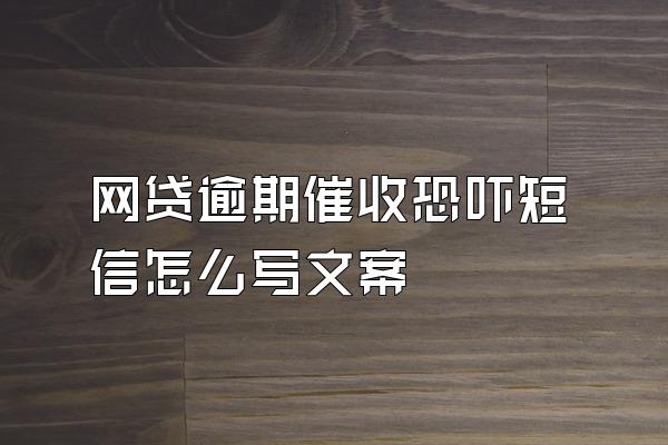 网贷逾期催收恐吓短信怎么写文案