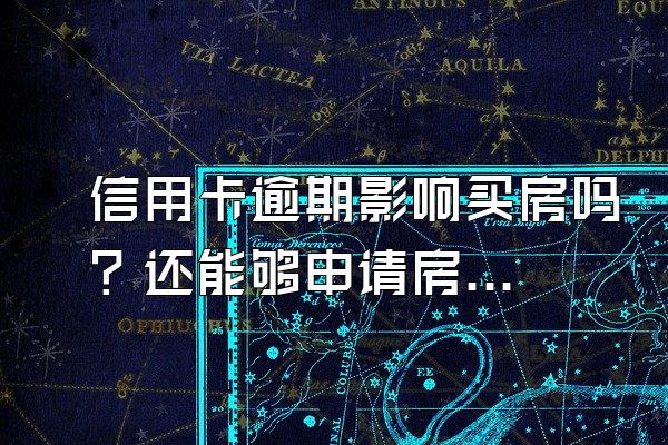 信用卡逾期影响买房吗？还能够申请房贷吗？