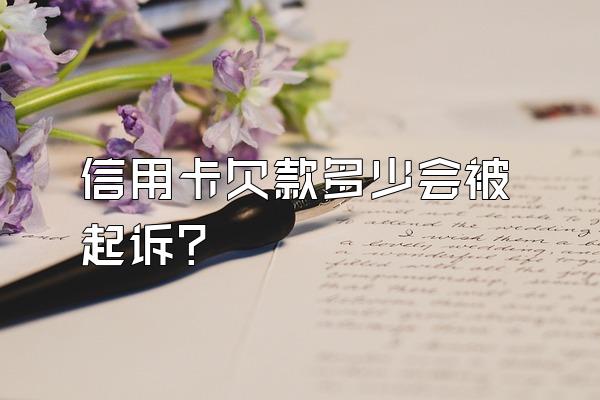 信用卡欠款多少会被起诉？