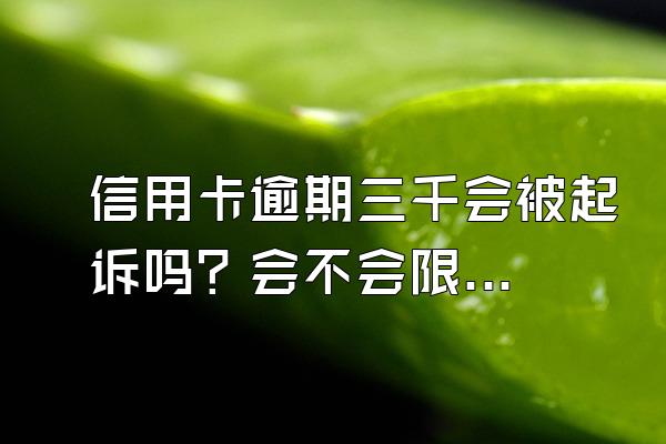 信用卡逾期三千会被起诉吗？会不会限制高消费？