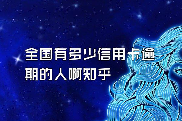 全国有多少信用卡逾期的人啊知乎