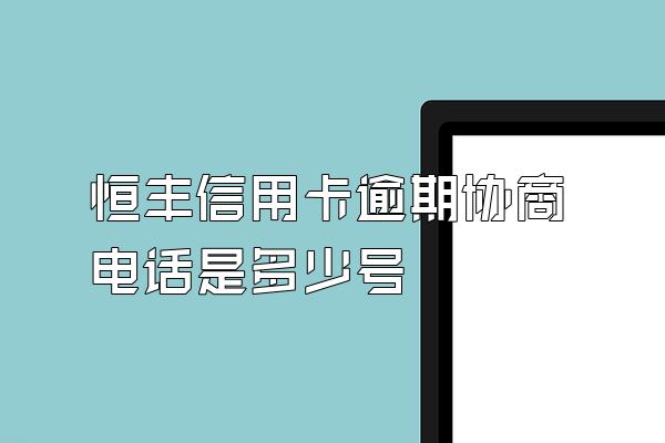 恒丰信用卡逾期协商电话是多少号