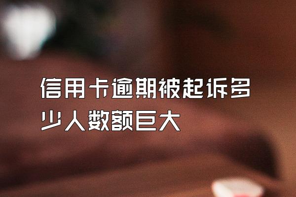 信用卡逾期被起诉多少人数额巨大