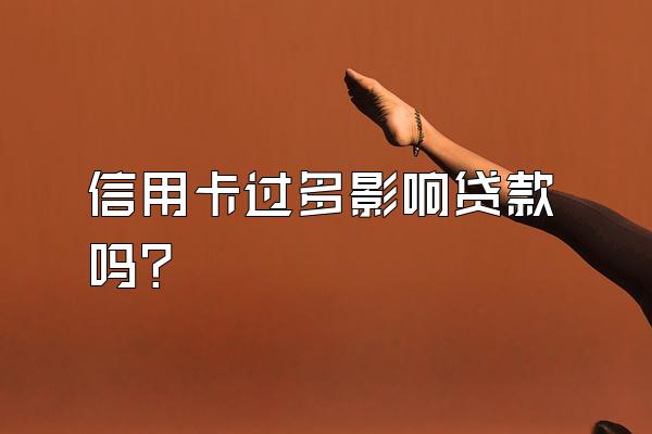 信用卡过多影响贷款吗？