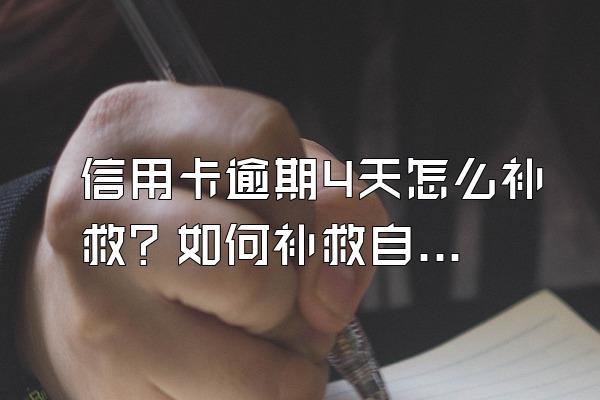 信用卡逾期4天怎么补救？如何补救自己的信用？