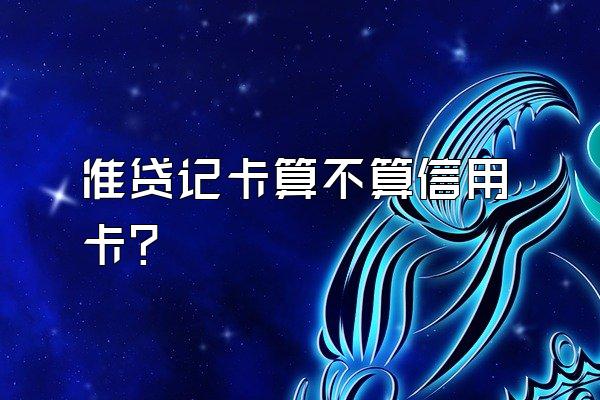 准贷记卡算不算信用卡？