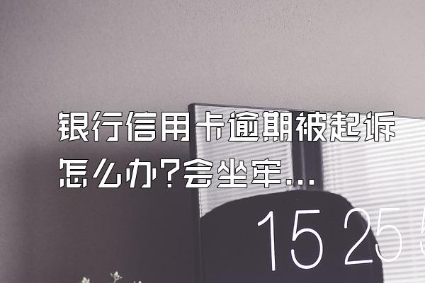 银行信用卡逾期被起诉怎么办?会坐牢吗?