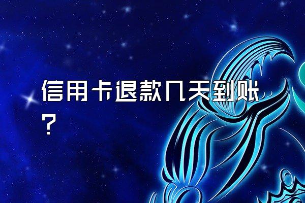 信用卡退款几天到账？