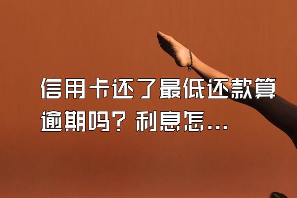 信用卡还了最低还款算逾期吗？利息怎么算？