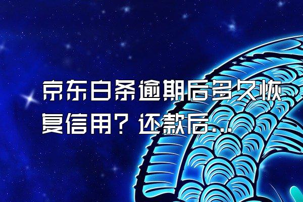 京东白条逾期后多久恢复信用？还款后多久能正常使用？